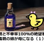 毒親と不幸率１００％の絶望家族｜毒親の娘が母になる（１）